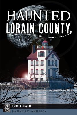 Haunted Lorain County - Eric Defibaugh