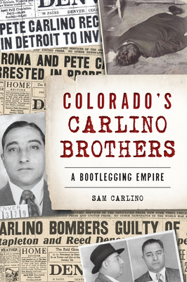 Colorado's Carlino Brothers: A Bootlegging Empire - Samuel Carlino