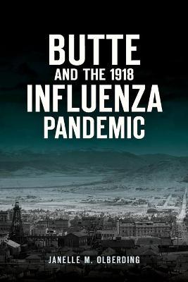 Butte and the 1918 Influenza Pandemic - Janelle M. Olberding
