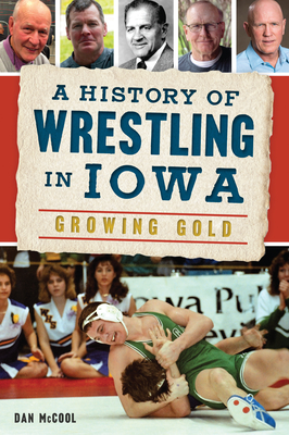 A History of Wrestling in Iowa: Growing Gold - Dan Mccool