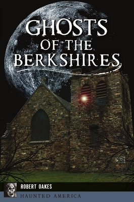 Ghosts of the Berkshires - Robert Oakes