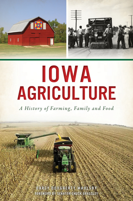 Iowa Agriculture: A History of Farming, Family and Food - Darcy Dougherty Maulsby