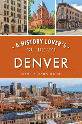 A History Lover's Guide to Denver - Mark A. Barnhouse