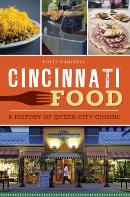 Cincinnati Food: A History of Queen City Cuisine - Polly Campbell