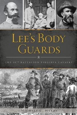 Lee's Body Guards: The 39th Virginia Cavalry - Michael C. Hardy