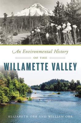 An Environmental History of the Willamette Valley - Elizabeth Orr