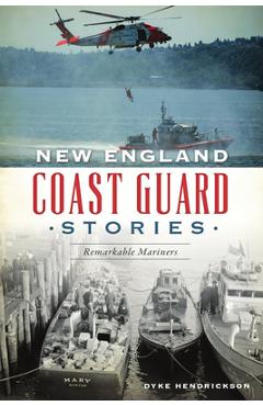 Coperta cărții 'New England Coast Guard Stories: Remarkable Mariners - Dyke Hendrickson'