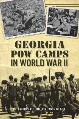 Georgia POW Camps in World War II - Kathryn Roe Coker
