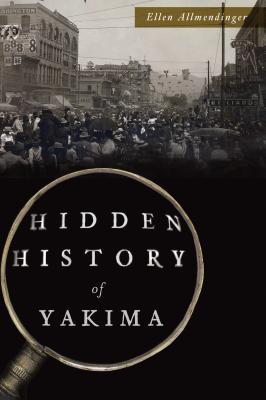 Hidden History of Yakima - Ellen Allmendinger