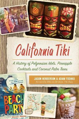 California Tiki: A History of Polynesian Idols, Pineapple Cocktails and Coconut Palm Trees - Jason Henderson