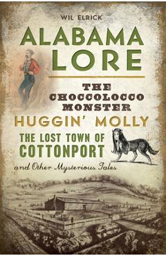 Coperta cărții 'Alabama Lore: The Choccolocco Monster, Huggin' Molly, the Lost Town of Cottonport and Other Mysterious Tales - Wil'