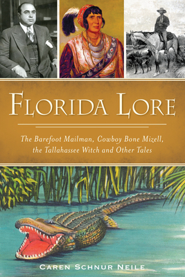 Florida Lore: The Barefoot Mailman, Cowboy Bone Mizell, the Tallahassee Witch and Other Tales - Caren Schnur Neile