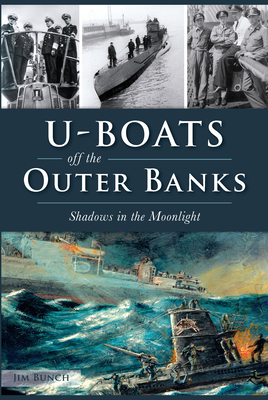 U-Boats Off the Outer Banks: Shadows in the Moonlight - Jim Bunch