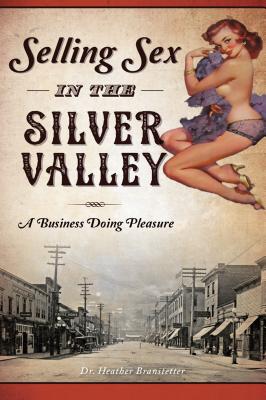 Selling Sex in the Silver Valley: A Business Doing Pleasure - Heather Branstetter