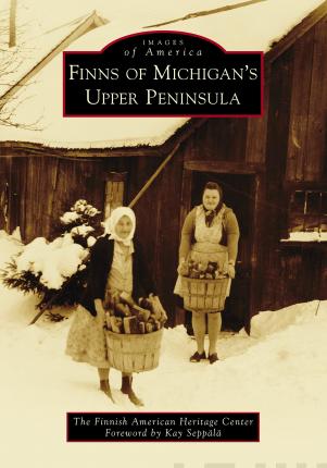 Finns of Michigan's Upper Peninsula - The Finnish American Heritage Center