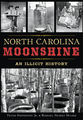 North Carolina Moonshine: An Illicit History - Frank Stephenson Jr. Mulder