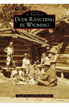 Coperta cărții 'Dude Ranching in Wyoming - Russell True'