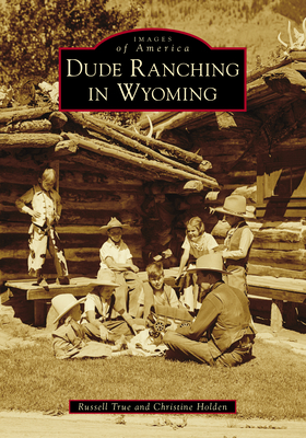 Coperta cărții 'Dude Ranching in Wyoming - Russell True'