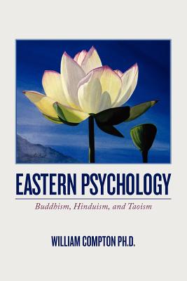 Eastern Psychology: Buddhism, Hinduism, and Taoism - William Compton Ph. D.