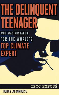 The Delinquent Teenager Who Was Mistaken for the World's Top Climate Expert - Donna Laframboise