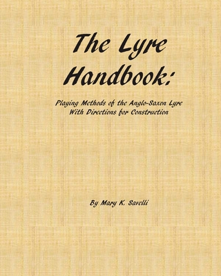 The Lyre Handbook: Playing Methods of the Anglo-Saxon Lyre with Directions for Construction - Mary K. Savelli