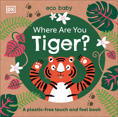 Eco Baby Where Are You Tiger?: A Plastic-Free Touch and Feel Book - Dk