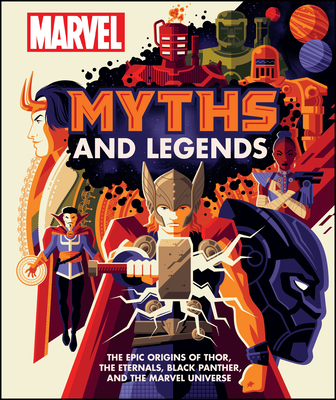 Marvel Myths and Legends: The Epic Origins of Thor, the Eternals, Black Panther, and the Marvel Universe - James Hill