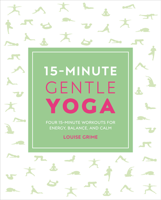 15-Minute Gentle Yoga: Four 15-Minute Workouts for Strength, Stretch, and Control - Louise Grime
