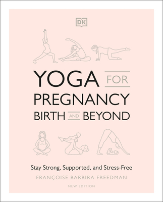 Yoga for Pregnancy, Birth and Beyond: Stay Strong, Supported, and Stress-Free - Francoise Barbira Freedman
