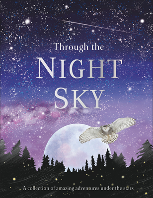 Through the Night Sky: A Collection of Amazing Adventures Under the Stars - Dk