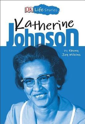DK Life Stories: Katherine Johnson - Ebony Joy Wilkins