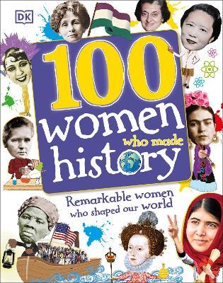 100 Women Who Made History: Remarkable Women Who Shaped Our World - Dk