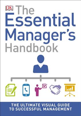 The Essential Manager's Handbook: The Ultimate Visual Guide to Successful Management - Dk