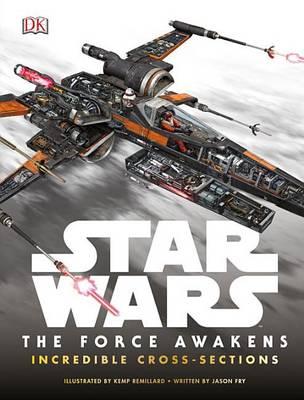 Star Wars: The Force Awakens Incredible Cross-Sections - Jason Fry