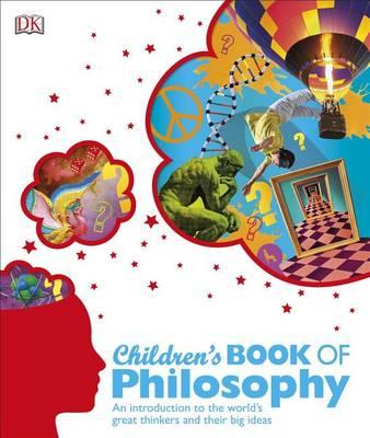Children's Book of Philosophy: An Introduction to the World's Great Thinkers and Their Big Ideas - Dk