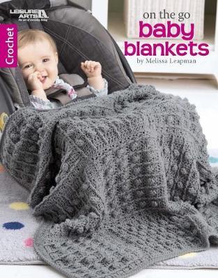 On the Go Baby Blankets: Crochet - Melissa Leapman