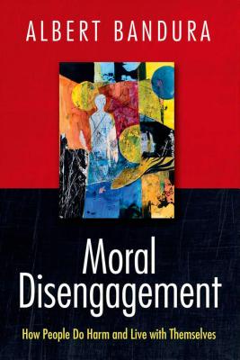 Moral Disengagement: How People Do Harm and Live with Themselves - Albert Bandura