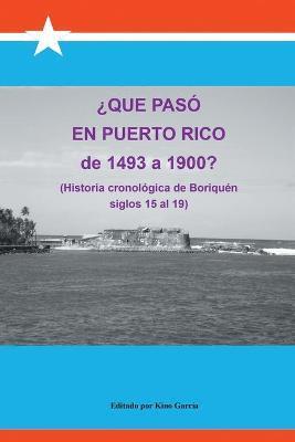 Que Paso En Puerto Rico de 1493 a 1900?: (Historia Cronologica de Boriquen) - Joaquin Garcia