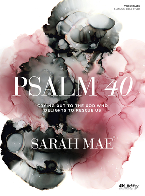 Psalm 40 - Bible Study Book: Crying Out to the God Who Delights to Rescue Us - Sarah Mae