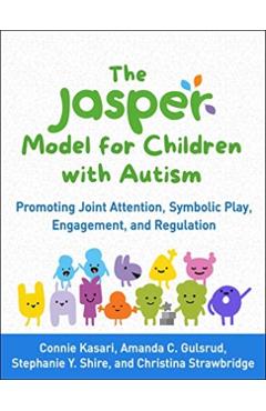 The Jasper Model for Children with Autism: Promoting Joint Attention, Symbolic Play, Engagement, and Regulation - Connie Kasari