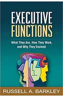 Executive Functions: What They Are, How They Work, and Why They Evolved - Russell A. Barkley