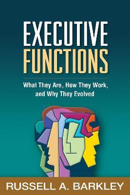 Executive Functions: What They Are, How They Work, and Why They Evolved - Russell A. Barkley