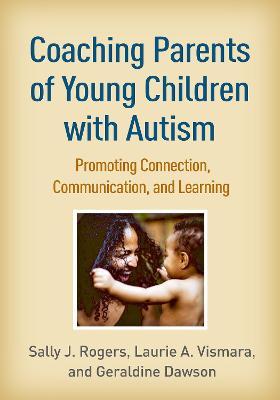 Coaching Parents of Young Children with Autism: Promoting Connection, Communication, and Learning - Sally J. Rogers