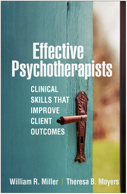 Effective Psychotherapists: Clinical Skills That Improve Client Outcomes - William R. Miller