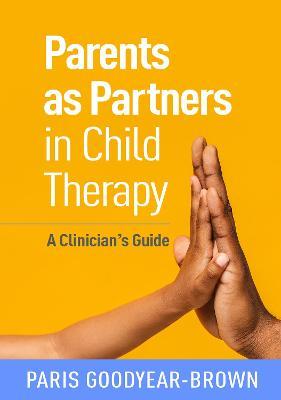 Parents as Partners in Child Therapy: A Clinician's Guide - Paris Goodyear-brown