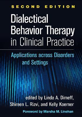 Dialectical Behavior Therapy in Clinical Practice, Second Edition: Applications Across Disorders and Settings - Linda A. Dimeff