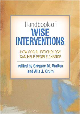 Handbook of Wise Interventions: How Social Psychology Can Help People Change - Gregory M. Walton