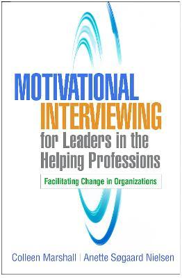 Motivational Interviewing for Leaders in the Helping Professions: Facilitating Change in Organizations - Colleen Marshall