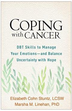 Coping with Cancer: DBT Skills to Manage Your Emotions--And Balance Uncertainty with Hope - Elizabeth Cohn Stuntz