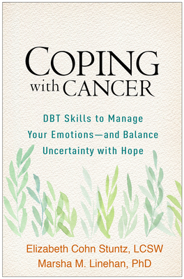 Coping with Cancer: DBT Skills to Manage Your Emotions--And Balance Uncertainty with Hope - Elizabeth Cohn Stuntz